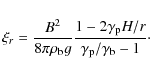 \begin{displaymath}
\xi_r={B^2\over 8\pi\rho_{\rm b}
g}{1-2\gamma_{\rm p}H/r\over\gamma_{\rm p}/\gamma_{\rm b}-1}\cdot
\end{displaymath}
