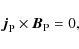 \begin{displaymath}
{\vec j}_{\rm P}\times{\vec B}_{\rm P}=0,
\end{displaymath}