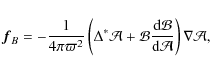 \begin{displaymath}
%
{\vec f}_B=-{1\over 4\pi \varpi^2}\left(\Delta^*{\cal A}+{...
...{{\rm d}{\cal
B}\over {\rm d}{\cal A}}\right)\nabla{\cal A},
\end{displaymath}