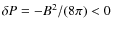 $\delta P=-B^2/(8\pi)<0$