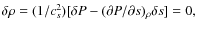 $\delta\rho=(1/c_s^2)[\delta
P-(\partial P/\partial s)_\rho\delta s]=0,$