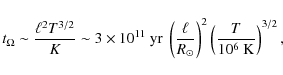 \begin{displaymath}t_\Omega\sim {\ell^2T^{3/2}\over K}\sim3\times
10^{11}~{\rm y...
...over R_{\odot}\right)^2\left(T\over
10^6~{\rm K}\right)^{3/2},
\end{displaymath}