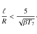 \begin{displaymath}{\ell\over R}<{5\over\sqrt{\beta T_7}}\cdot
\end{displaymath}