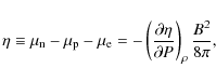 \begin{displaymath}\eta\equiv\mu_{\rm n}-\mu_{\rm p}-\mu_{\rm e}=-\left(\partial\eta\over\partial
P\right)_\rho {B^2\over 8\pi},
\end{displaymath}