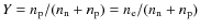 $Y=n_{\rm p}/(n_{\rm n}+n_{\rm p})=n_{\rm e}/(n_{\rm n}+n_{\rm p})$