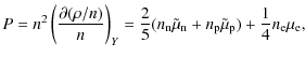 $\displaystyle P=n^2\left(\partial(\rho/n)\over n\right)_Y={2\over
5}(n_{\rm n}\tilde\mu_{\rm n}+n_{\rm p}\tilde\mu_{\rm p})+{1\over 4}n_{\rm e}\mu_{\rm e},$
