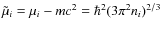 $\tilde\mu_i=\mu_i-mc^2=\hbar^2(3\pi^2n_i)^{2/3}$