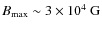 $B_{\rm max}\sim 3\times 10^4~{\rm G}$