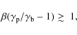 \begin{displaymath}
\beta(\gamma_{\rm p}/\gamma_{\rm b}-1)\mathrel{\rlap{\lower4pt\hbox{$\sim$ }}
\raise1pt\hbox{$>$ }}1,
\end{displaymath}