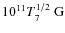 $10^{11}T_7^{1/2}~{\rm G}$