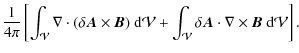 $\displaystyle {1\over 4\pi}\left[\int_\mathcal V \nabla\cdot(\delta{\vec A}\tim...
...nt_\mathcal V \delta{\vec A}\cdot\nabla\times{\vec B}~{\rm d}\mathcal V\right].$