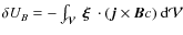 $\delta U_B=-\int_\mathcal V~\mbox{\boldmath$\xi$ }\cdot({{\vec j}\times{\vec B}c})~{\rm d}\mathcal V$