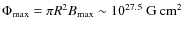 $\Phi_{\rm max}=\pi R^2 B_{\rm max}\sim
10^{27.5}~{\rm G~cm^2}$