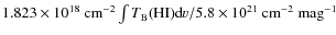 $1.823 \times 10^{18} ~{\rm cm}^{-2}\int {T}_{\rm B} {\rm (H I) {\rm d}}v/
5.8 \times 10^{21} ~{\rm cm}^{-2}~{\rm mag}^{-1}$