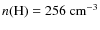 $n({\rm H}) = 256~{\rm cm}^{-3}$