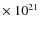 $\times~10^{21}$