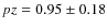 $pz = 0.95 \pm 0.18$