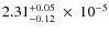 $2.31 ^{+0.05}_{-0.12}~\times~10^{-5}$