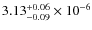 $3.13 ^{+0.06}_{-0.09} \times 10^{-6}$