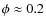 $\phi\approx0.2$