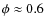 $\phi\approx0.6$