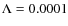 $\Lambda =0.0001$