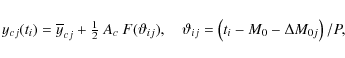 \begin{displaymath}y_{cj}(t_i)= \overline{y}_{cj}
+\textstyle\frac{1}{2}~A_c~F(\...
...j}),
\quad\vartheta_{ij}=\left(t_i-M_0-\Delta M_{0j}\right)/P,
\end{displaymath}
