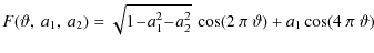 $\displaystyle F(\vartheta,~
a_1,~a_2)=\sqrt{1\!-\!a_1^2\!-\!a_2^2}\ \cos(2~\pi~\vartheta)+
a_1\cos(4~\pi~\vartheta)$