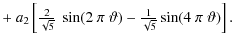 $\displaystyle +~a_2\left[\textstyle{\frac{2}{\sqrt{5}}}~\sin(2~\pi~\vartheta)
-\textstyle{\frac{1}{\sqrt{5}}}\sin(4~\pi~ \vartheta)\right].$