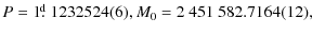 $\displaystyle P=1\hbox{$.\!\!^{\rm d}$ }1232524(6), M_0=2~451~582.7164(12),$