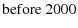 $\displaystyle \textrm{before}\ 2000$