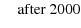 $\displaystyle \quad\textrm{after}\ 2000$