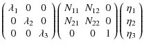 $\displaystyle \left( {\begin{array}{*{20}c}
{\lambda _1 } & 0 & 0 \\
0 & {\lam...
...{*{20}c}
{\eta _1 } \\
{\eta _2 } \\
{\eta _3 } \\
\par\end{array} } \right)$