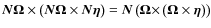 $\vec{N}\vec{\Omega} \times\left( {\vec{N}{\vec{\Omega}}
\times \vec{N}{\vec{\et...
...vec{\Omega}
\times }\left( {{\vec{\Omega} \times \vec{\eta }}} \right)} \right)$
