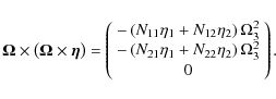 \begin{displaymath}{\vec{\Omega }} \times \left( {{\vec{\Omega }} \times {\vec{\...
...eta _2 } \right)\Omega _3^2 } \\
0 \\
\end{array}} \right).
\end{displaymath}