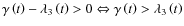 $\gamma \left( t \right) - \lambda
_3 \left( t \right) > 0 \Leftrightarrow \gamma \left( t \right) >
\lambda _3 \left( t \right)$