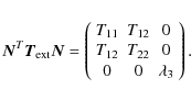 \begin{displaymath}\vec{N}^T \vec{T}_{{\rm ext}} \vec{N} = \left( {\begin{array}...
... & 0 \\
0 & 0 & {\lambda _3 } \\
\par\end{array} } \right).
\end{displaymath}