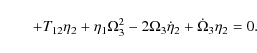 \begin{displaymath}\qquad +T_{12} \eta _2 + \eta _1 \Omega
_3^2 - 2\Omega _3 \dot \eta _2 + \dot\Omega_3\eta_2 = 0.
\end{displaymath}