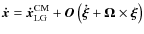 ${\vec{\dot x}} = {\vec{\dot x}}_{{\rm LG}}^{{\rm CM}} +
\vec{O}\left( {{\vec{\dot \xi }} + {\vec{\Omega }} \times {\vec{\xi }}}
\right) $