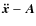 ${\vec{\ddot x}} -
{\vec{A}}$