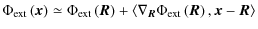 $\displaystyle \Phi _{{\rm ext}} \left( {\vec{x}} \right) \simeq \Phi _{{\rm ext...
...\Phi _{{\rm ext}} \left( {\vec{R}} \right),{\vec{x}} - {\vec{R}}} \right\rangle$