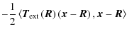 $\displaystyle - \frac{1}
{2}\left\langle {{\vec{T}}_{{\rm ext}} \left( {\vec{R}...
...ght)\left( {{\vec{x}} - {\vec{R}}} \right),{\vec{x}} - {\vec{R}}} \right\rangle$