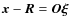 ${\vec{x}} - {\vec{R}} = \vec{O}{\vec{\xi }}$