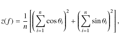 \begin{displaymath}%
z(f)=\frac{1}{n} \left[
\left( \sum_{{{i=1}}}^{{{n}}} \cos...
...t( \sum_{{{i=1}}}^{{{n}}} \sin \theta_{{i}} \right)^2 \right],
\end{displaymath}