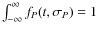 $\int_{{{-\infty}}}^{{{\infty}}}f_{{P}}(t,\sigma_{{{P}}})=1$