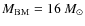 $M_{\rm BM} = 16~M_{\odot}$