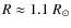 $R\approx1.1~R_{\odot}$