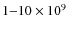 $1{-}10 \times 10^9$