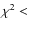 $\chi^2 <$