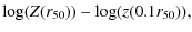 $\displaystyle \log(Z(r_{50}))-\log(z(0.1r_{50})),$